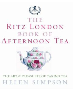The Ritz London Book Of Afternoon Tea: The Art and Pleasures of Taking Tea
