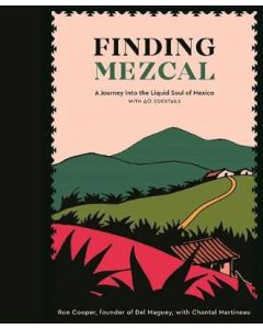 Finding Mezcal: A Journey into the Liquid Soul of Mexico,
