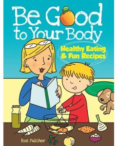 Be Good to Your Body - Healthy Eating and Fun Recipes