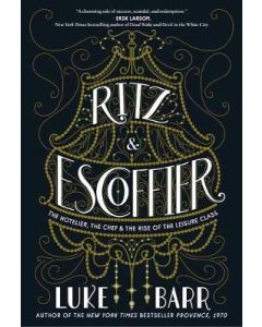 Ritz and Escoffier: The Hotelier, The Chef, and the Rise of the Leisure Class  	