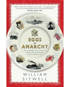 Eggs or Anarchy: The Remarkable Story of the Man Tasked With the Impossible: to Feed a Nation at War