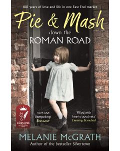 Pie & Mash Down The Roman Road: 100 Years of Love and Life in One East End Market