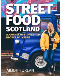 Street Food Scotland: A Journey Of Stories And Recipes To Inspire
