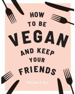 How To Be Vegan And Keep Your Friends