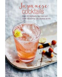 Japanese Cocktails: Over 40 Highballs, Spritzes and Other Refreshing Low-Alcohol Drinks