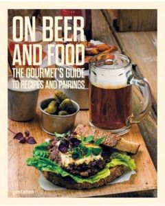 On Beer and Food: The Gourmet's Guide To Recipes & Pairings